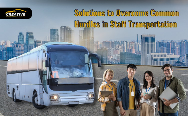  Solutions to Overcome Common Hurdles in Staff Transportation