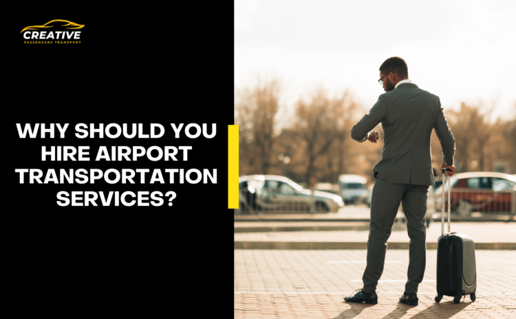  Why Should You Hire Airport Transportation Services?