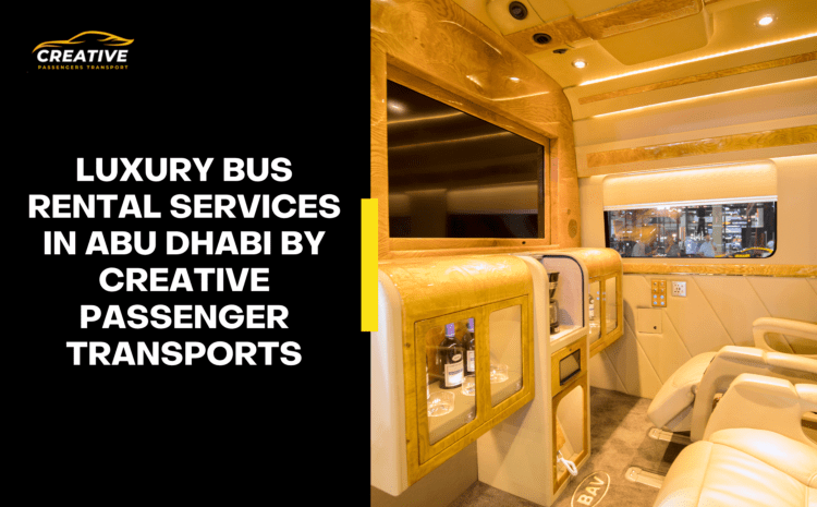  Luxury Bus Rental Services in Abu Dhabi By Creative Passenger Transports