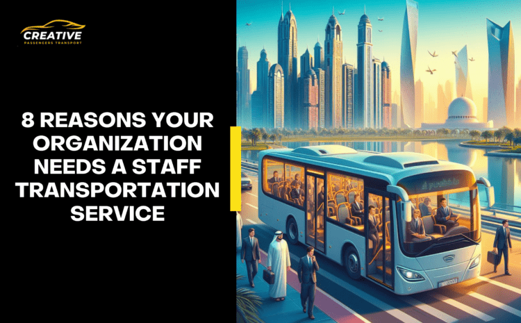  8 Reasons Your Organization Needs a Staff Transport Service in Dubai