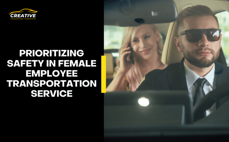  Prioritizing Safety in Female Employee Transportation Service