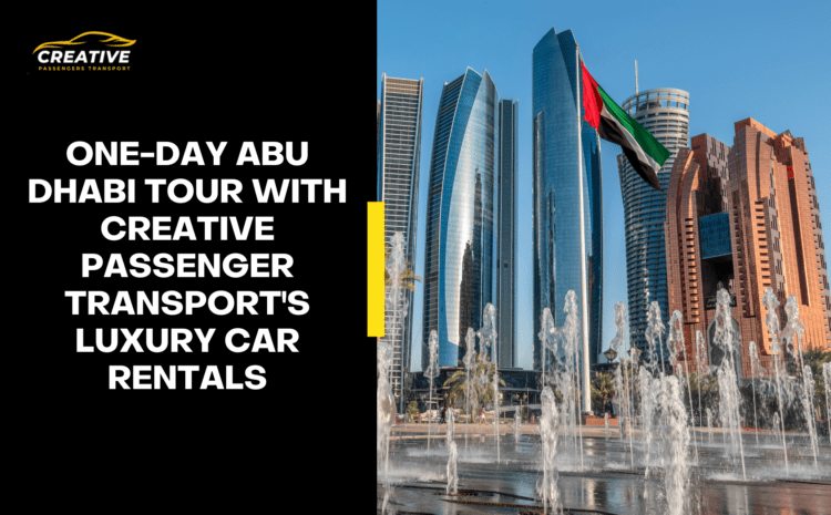  One-Day Abu Dhabi Tour with Creative Passenger Transport’s Luxury Car Rentals