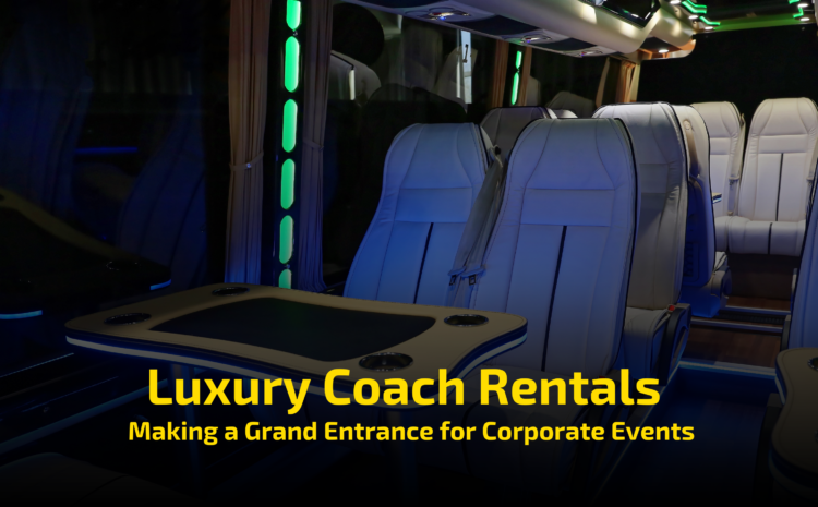  Luxury Coach Rentals: Making a Grand Entrance for Corporate Events