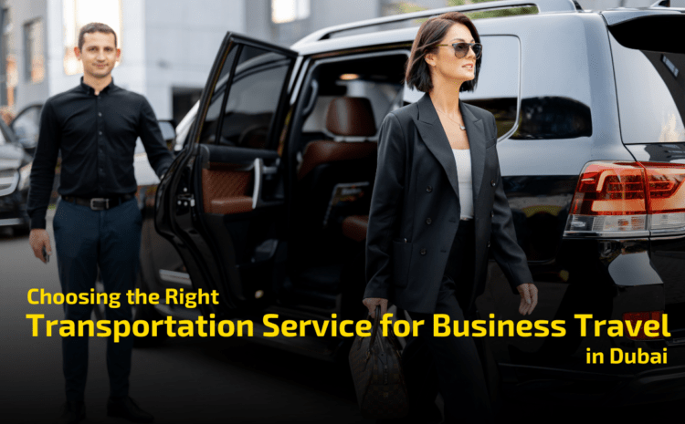  Choosing the Right Business Transportation Service in Dubai